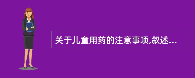 关于儿童用药的注意事项,叙述错误的是A、牛奶、果汁营养丰富,宜与药物同服B、肌内