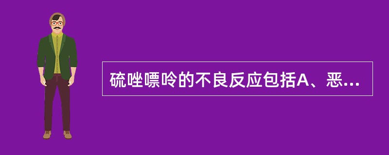 硫唑嘌呤的不良反应包括A、恶心、呕吐B、骨髓抑制C、肝损害D、胰腺炎E、变态反应