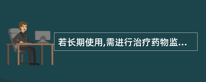 若长期使用,需进行治疗药物监测(TDM)的药物是A、地高辛B、苯妥英钠C、氨茶碱