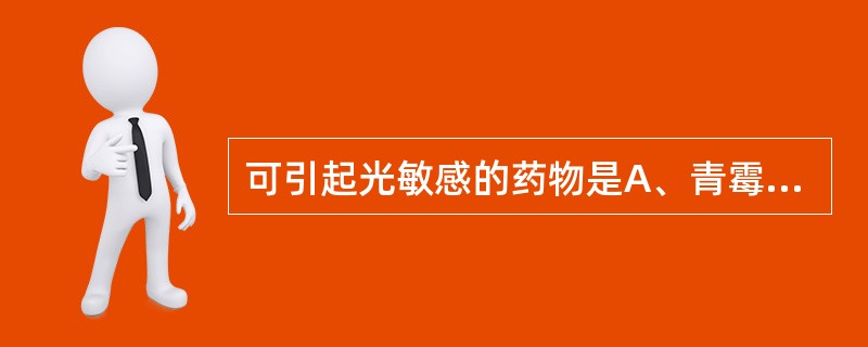 可引起光敏感的药物是A、青霉素B、四环索C、氯唑西林D、头孢氨苄E、红霉素 -