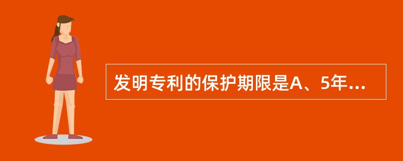 发明专利的保护期限是A、5年B、10年C、15年D、20年E、30年