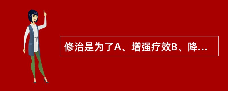 修治是为了A、增强疗效B、降低毒性C、洁净药物,除去非药用部位和杂质D、掩盖气味