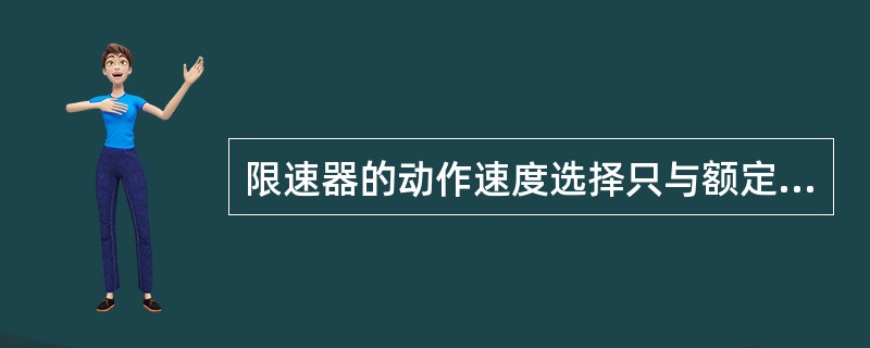 限速器的动作速度选择只与额定速度有关,而与安全钳型式无关。()