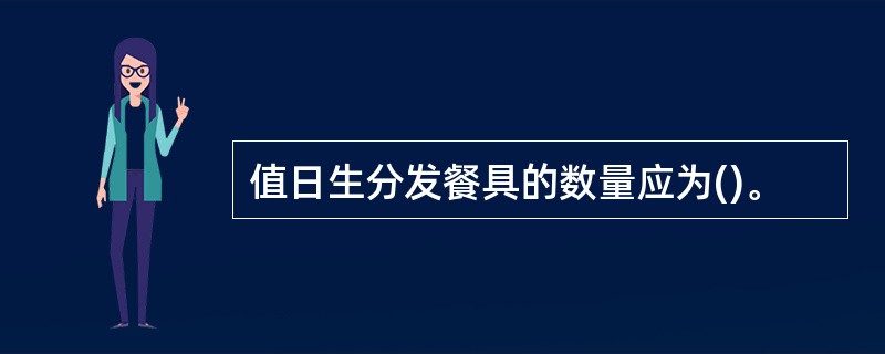 值日生分发餐具的数量应为()。