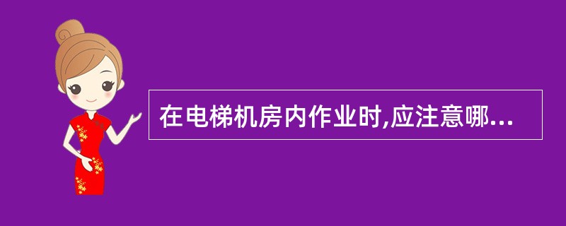 在电梯机房内作业时,应注意哪些问题?