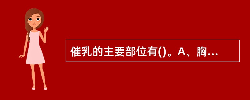 催乳的主要部位有()。A、胸B、乳房C、上肢D、肺部、肋部