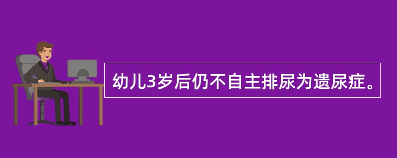 幼儿3岁后仍不自主排尿为遗尿症。