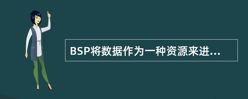 BSP将数据作为一种资源来进行管理,下面哪个主题不属于它的管理范畴