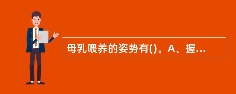 母乳喂养的姿势有()。A、握头交叉环抱式B、橄榄球式C、扶腰臂抱篮球式D、扶腰侧