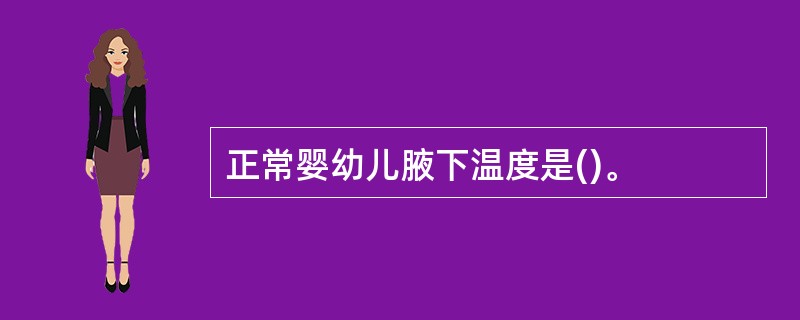 正常婴幼儿腋下温度是()。