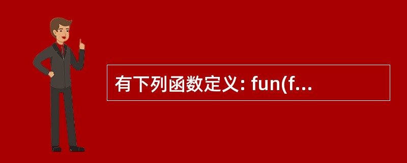 有下列函数定义: fun(float h) {printf("%f,%f\n”,