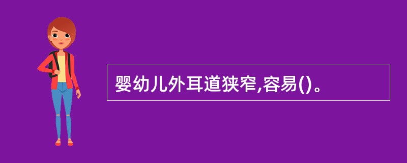 婴幼儿外耳道狭窄,容易()。