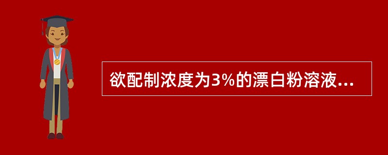 欲配制浓度为3%的漂白粉溶液,应该选择()。