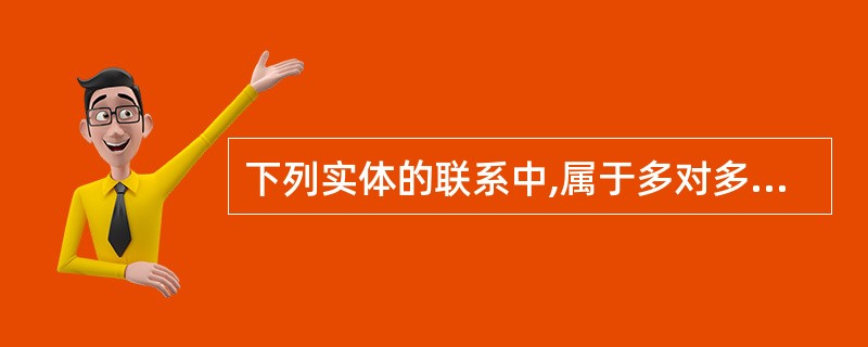 下列实体的联系中,属于多对多联系的是()。