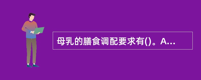 母乳的膳食调配要求有()。A、种类齐全、不偏食B、提供充足的优质蛋白质C、多吃含