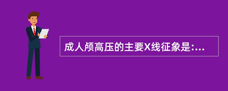 成人颅高压的主要X线征象是:()。A、头颅增大B、囟门增宽C、颅缝分离D、脑回压