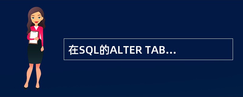 在SQL的ALTER TABLE语句中,为了增加一个新的字段应该使用短语