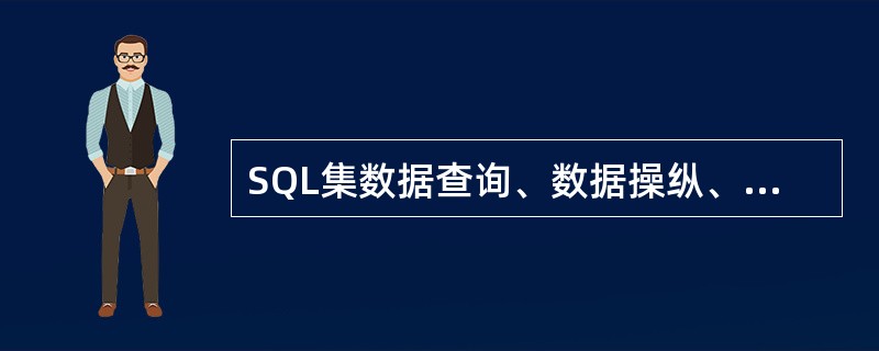 SQL集数据查询、数据操纵、数据定义和数据控制功能于一体,动词INSERT、DE