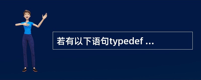 若有以下语句typedef struct S{int g;char h;}T;以