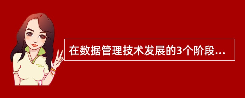 在数据管理技术发展的3个阶段中,数据共享最好的是( )。