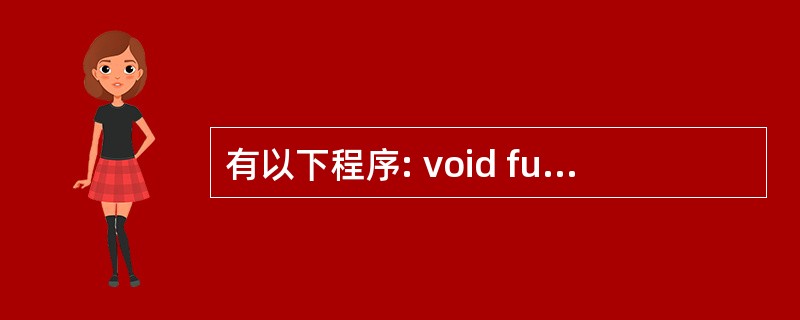 有以下程序: void fun(char *c,int d) { *c= *c£