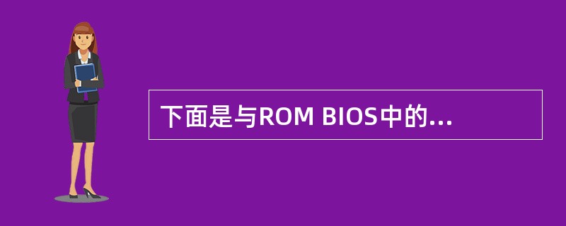 下面是与ROM BIOS中的CMOS SETUP程序相关的叙述,其中错误的是