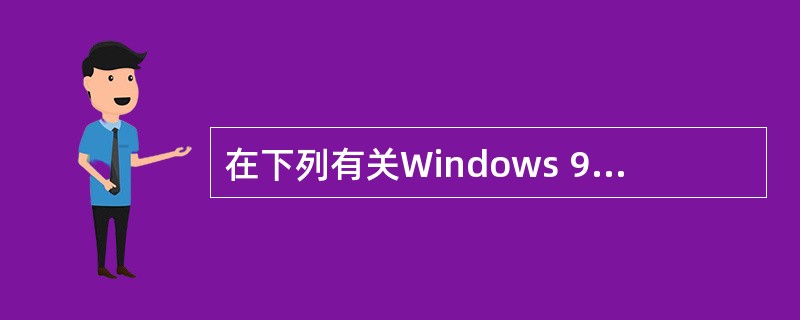 在下列有关Windows 98存储器管理功能的叙述中,错误的是