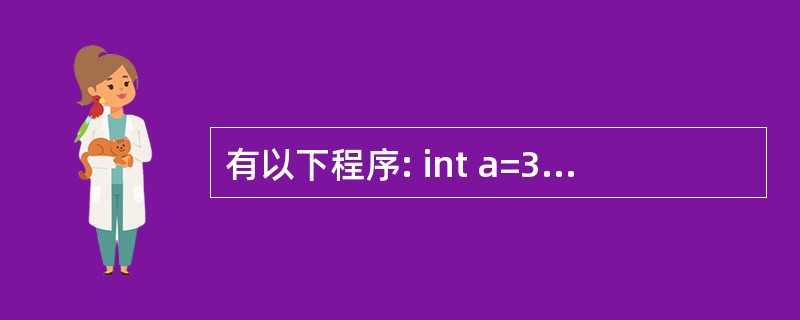 有以下程序: int a=3; main( ) { int s=0; { int