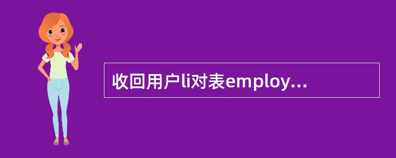 收回用户li对表employee的查询权限,同时级联收旧li授予其他用户的该权限