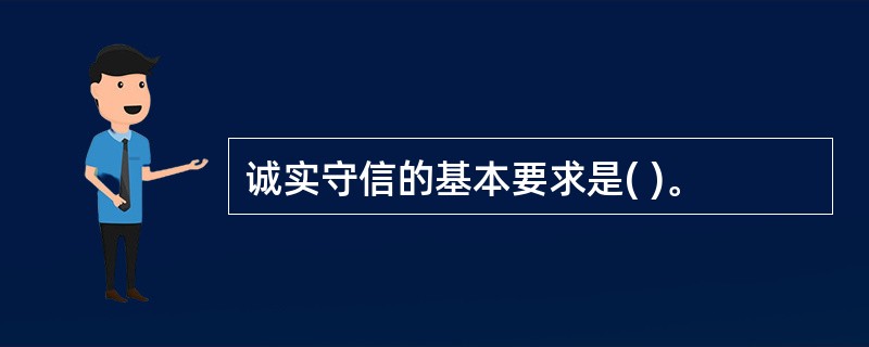 诚实守信的基本要求是( )。