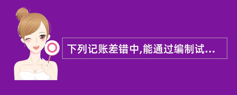 下列记账差错中,能通过编制试算平衡表判断的记账差错是()。