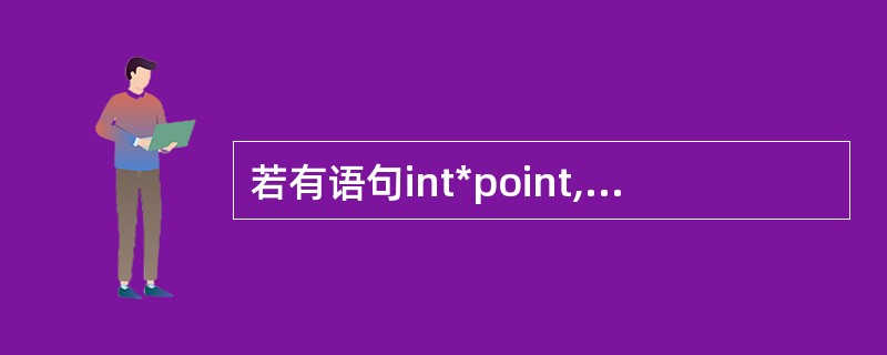 若有语句int*point,a=4;和point=&a;下面均代表地址的一组选项