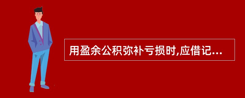 用盈余公积弥补亏损时,应借记“盈余公积”账户,贷记“本年利润”账户。 () -