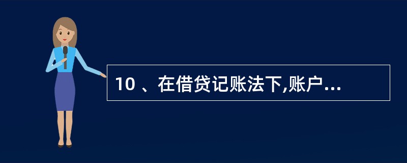 10 、在借贷记账法下,账户的哪一方登记增加,哪一方登记减少,取决于账户的性质。