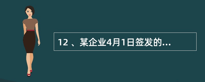 12 、某企业4月1日签发的90天商业汇票,其到期日为7月1日。