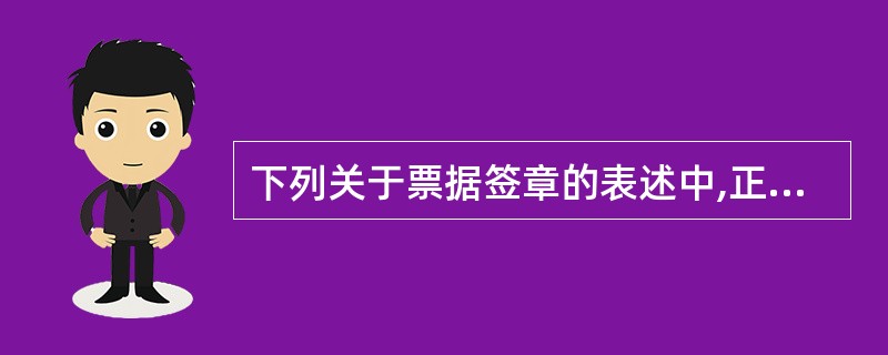 下列关于票据签章的表述中,正确的有( )。