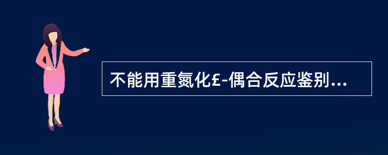 不能用重氮化£­偶合反应鉴别的药物为