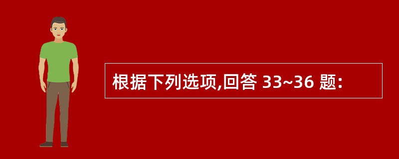 根据下列选项,回答 33~36 题: