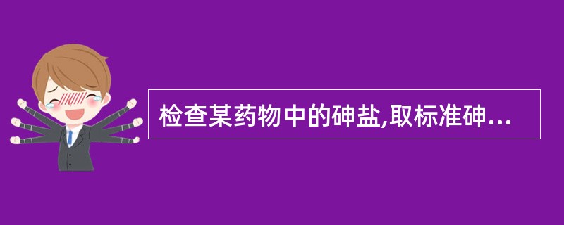 检查某药物中的砷盐,取标准砷溶液2ml(1ml相当于1μg的As)制备标准砷斑,