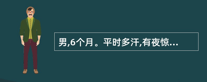 男,6个月。平时多汗,有夜惊。查体:枕秃明显,无颅骨软化征,前卤2.0cm。无方