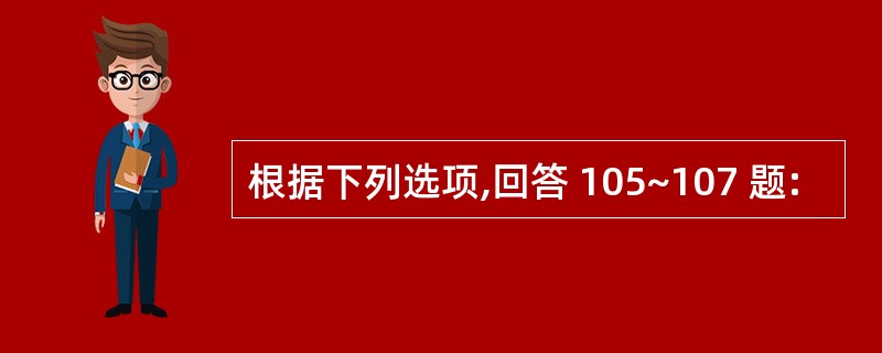 根据下列选项,回答 105~107 题: