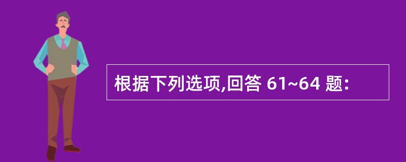 根据下列选项,回答 61~64 题: