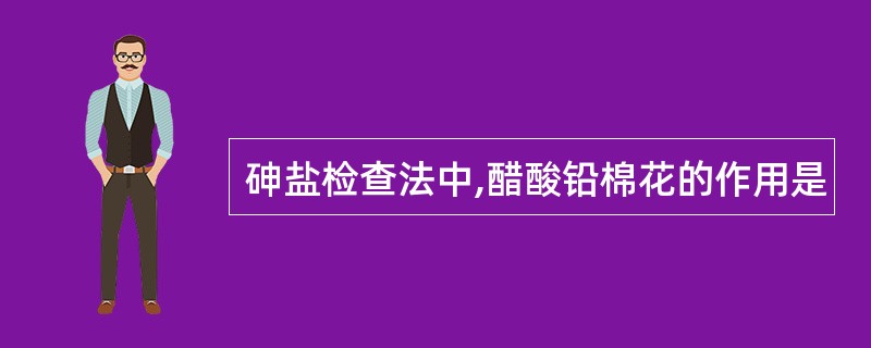 砷盐检查法中,醋酸铅棉花的作用是