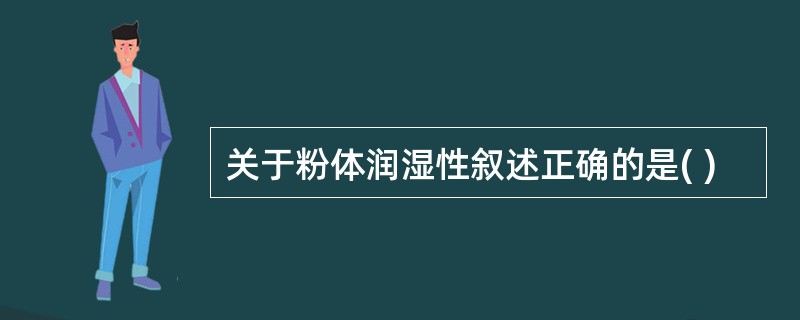 关于粉体润湿性叙述正确的是( )