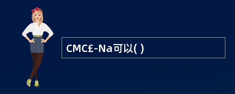 CMC£­Na可以( )