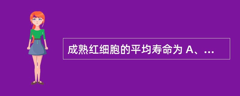 成熟红细胞的平均寿命为 A、 60天 B、 80天 C、 100天 D、 120
