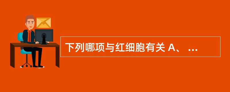 下列哪项与红细胞有关 A、 缗钱状形成 B、 D?hle体 C、 内基小体 D、