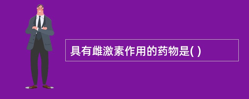 具有雌激素作用的药物是( )