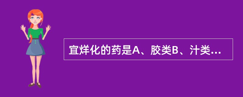 宜烊化的药是A、胶类B、汁类C、绒毛类D、细粉类E、易溶水类