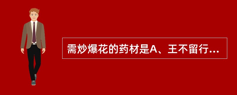 需炒爆花的药材是A、王不留行B、酸枣仁C、槐花D、白芥子E、苍耳子